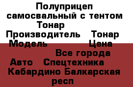 Полуприцеп самосвальный с тентом Тонар 95239 › Производитель ­ Тонар › Модель ­ 95 239 › Цена ­ 2 120 000 - Все города Авто » Спецтехника   . Кабардино-Балкарская респ.